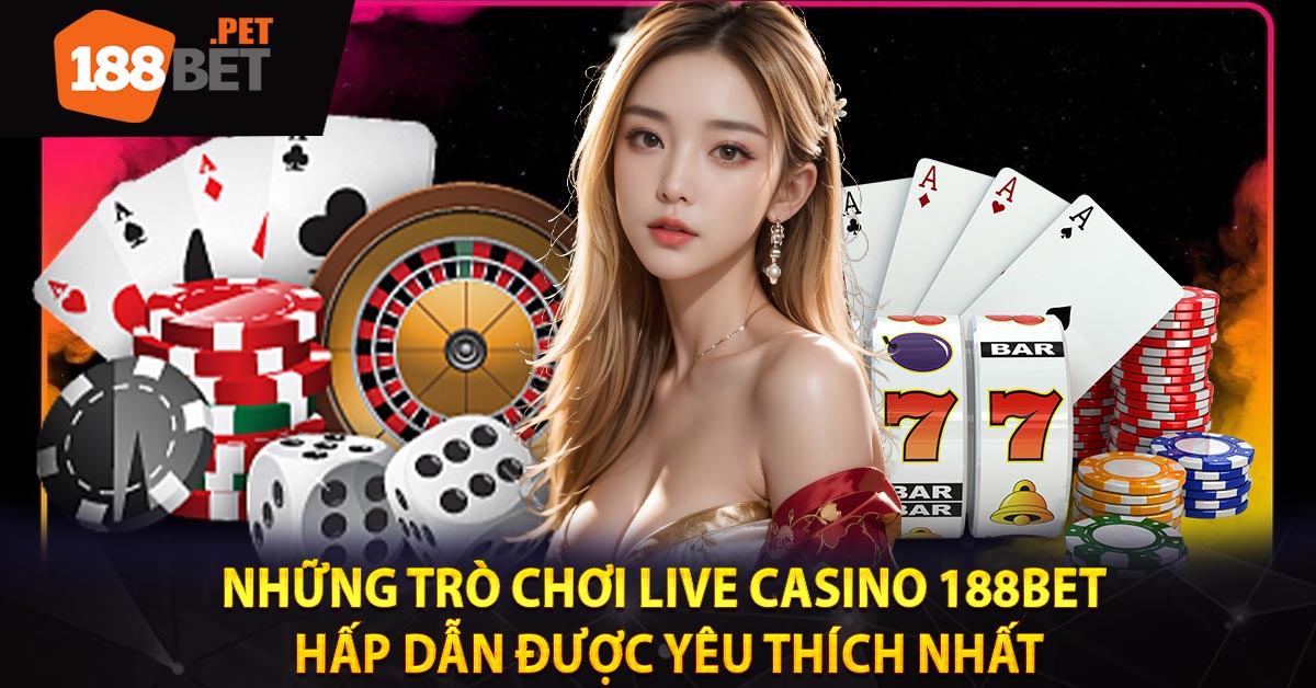 Những trò chơi Live Casino 188BET hấp dẫn được yêu thích nhất